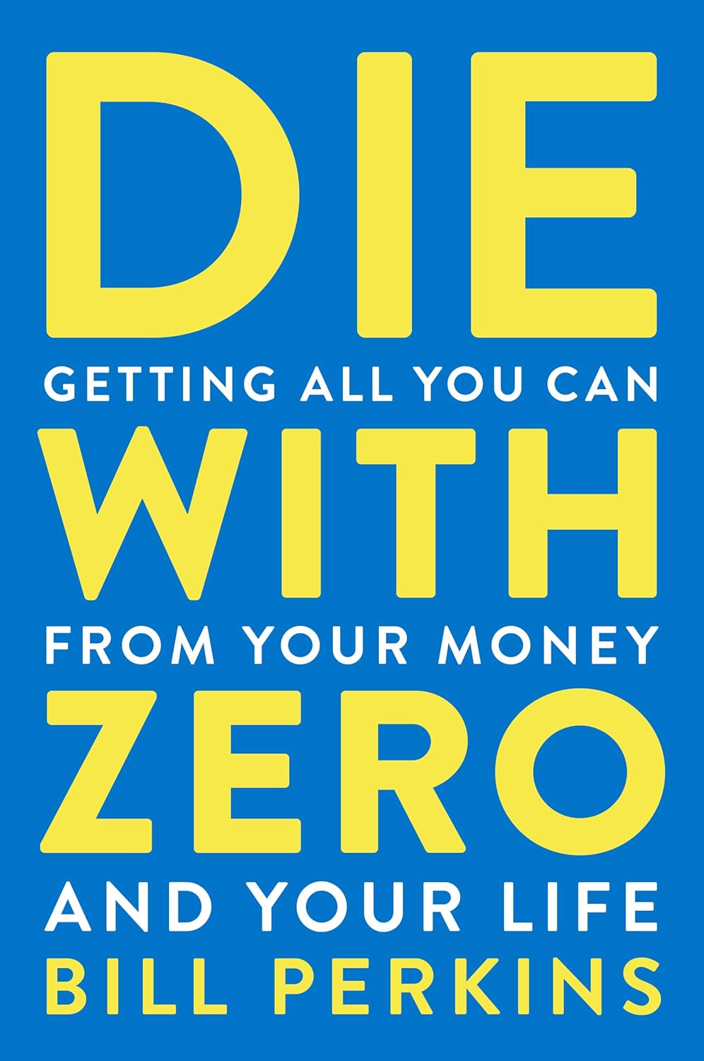 Die With Zero: Getting All You Can from Your Money and Your Life—A Revolutionary Approach to Maximizing Life Experiences Over Accumulating Wealth Kindle Edition<br>